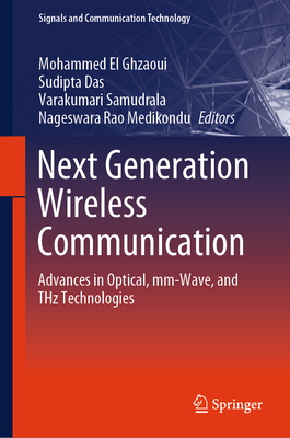 Next Generation Wireless Communication: Advances in Optical, MM-Wave, and Thz Technologies - El Ghzaoui, Mohammed (Editor), and Das, Sudipta (Editor), and Samudrala, Varakumari (Editor)