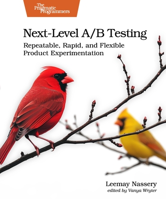 Next-Level A/B Testing: Repeatable, Rapid, and Flexible Product Experimentation - Nassery, Leemay