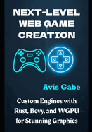Next-Level Web Game Creation: Custom Engines with Rust, Bevy, and WGPU for Stunning Graphics