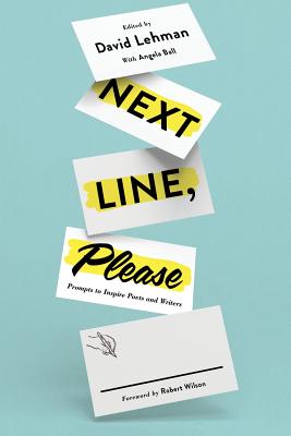 Next Line, Please: Prompts to Inspire Poets and Writers - Lehman, David (Editor), and Ball, Angela, and Wilson, Robert (Foreword by)