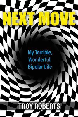 Next Move: My Terrible, Wonderful, Bipolar Life - Roberts, Troy