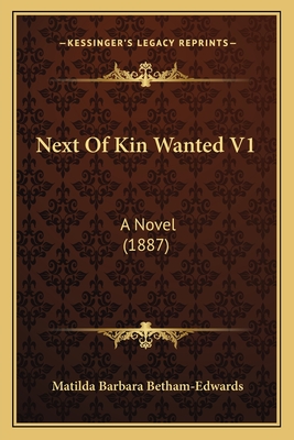 Next of Kin Wanted V1: A Novel (1887) - Betham-Edwards, Matilda Barbara