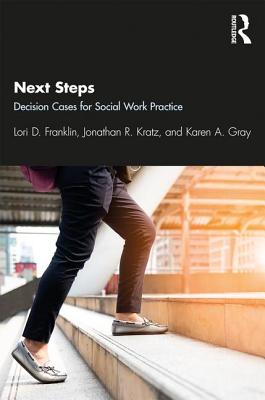 Next Steps: Decision Cases for Social Work Practice - Franklin, Lori, and Kratz, Jonathan, and Gray, Karen