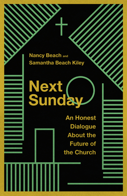 Next Sunday: An Honest Dialogue About the Future of the Church - Beach, Nancy, and Kiley, Samantha Beach