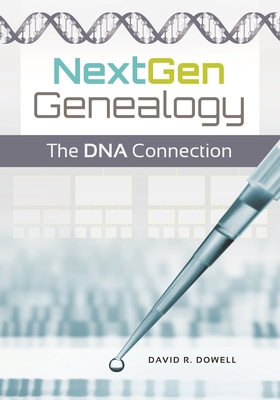 NextGen Genealogy: The DNA Connection - Ph.D., David R. Dowell