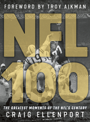 NFL 100: The Greatest Moments of the Nfl's Century - Ellenport, Craig, and Aikman, Troy (Foreword by)
