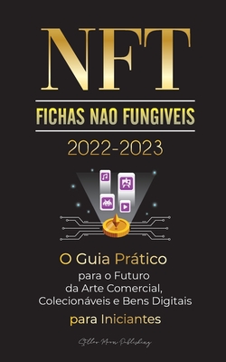 NFT (Fichas N?o Fung?veis) 2022-2023 - O Guia Prtico para o Futuro da Arte Comercial, Colecionveis e Bens Digitais para Iniciantes (OpenSea, Rarible, Cryptokitties, Ethereum, POLKADOT, Ripple, EARNX, WAX e mais) - Stellar Moon Publishing