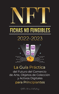 NFT (Fichas No Fungibles) 2022-2023 - La Gua Prctica del Futuro del Comercio de Arte, Objetos de Coleccin y Activos Digitales para Principiantes (OpenSea, Rarible, Cryptokitties, Ethereum, POLKADOT, Ripple, EARNX, WAX & ms)