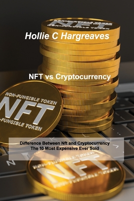 NFT vs Cryptocurrency: Difference Between Nft and Cryptocurrency, The 10 Most Expensive Ever Sold - Hargreaves, Hollie C