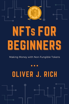 NFTs for Beginners: Making Money with Non-Fungible Tokens - Rich, Oliver J