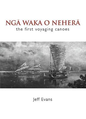 Nga Waka o Nehera: The First Voyaging Canoes - Evans, Jeff