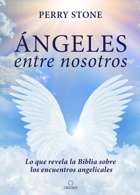 ?ngeles Entre Nosotros: Lo Que Revela La Biblia Sobre Los Encuentros Angelicales / Angels Among Us - Stone, Perry