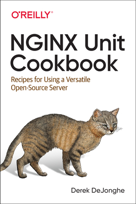 NGINX Unit Cookbook: Recipes for Using a Versatile Open-Source Server - DeJonghe, Derek