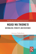 Ngugi wa Thiong'o: Nationalism, Ethnicity, and Resistance