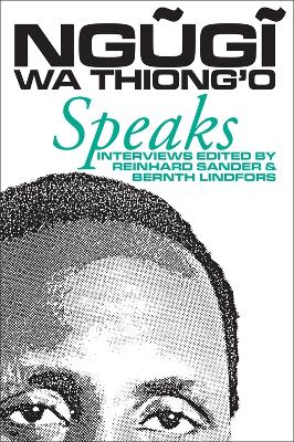 Ngugi Wa Thiong'o Speaks: Interviews with the Kenyan Writer - Sander, Reinhard W (Editor), and Lindfors, Bernth (Editor)