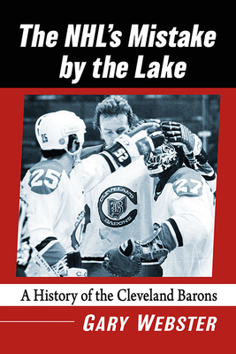 Nhl's Mistake by the Lake: A History of the Cleveland Barons - Webster, Gary