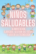 Nios Saludables: ALIMENTACI?N, EJERCICIO, GESTI?N DEL ESTR?S y USO DE LA TECNOLOG?A: Guia SUPER COMPLETA de procesos FUNDAMENTALES desde la infancia para una vida saludable!