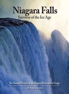 Niagara Falls: Survivor of the Ice Age: The Natural History of the Niagara River and its Gorge - Young, Paul a (Photographer), and Donnelly, Mark D (Photographer)