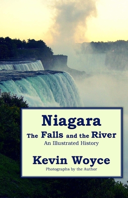 Niagara: The Falls and the River: An Illustrated History - Woyce, Kevin