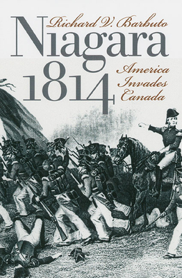 Niagra 1814: America Invades Canada - Barbuto, Richard V.