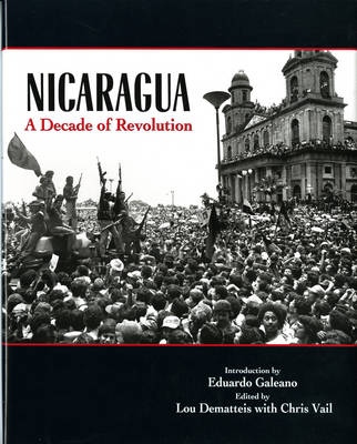 Nicaragua: A Decade of Revolution - Dematteis, Lou, and Galeano, Eduardo, and Vail, Chris (Editor)