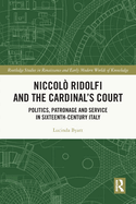 Niccol? Ridolfi and the Cardinal's Court: Politics, Patronage and Service in Sixteenth-Century Italy