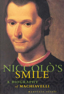 Niccolo's Smile: A Biography of Machiavelli