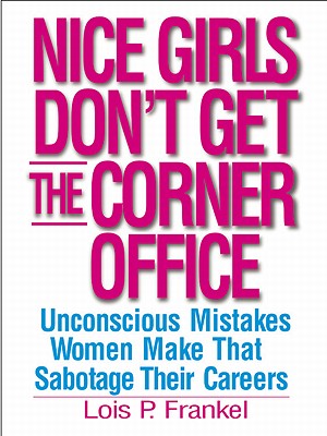 Nice Girls Don't Get The Corner Office: 101 unconscious mistakes women make... - Frankel, Lois P.