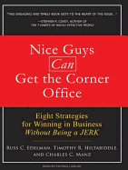 Nice Guys Can Get the Corner Office: Eight Strategies for Winning in Business Without Being a Jerk