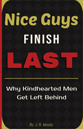 Nice Guys Finish Last: Why Kindhearted Men Get Left Behind