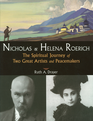 Nicholas and Helena Roerich: The Spiritual Journey of Two Great Artists and Peacemakers - Drayer, Ruth A