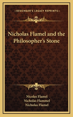 Nicholas Flamel and the Philosopher's Stone - Flamel, Nicolas, and Flammel, Nicholas, and Flamel, Nicholas