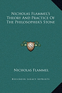 Nicholas Flammel's Theory And Practice Of The Philosopher's Stone