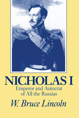 Nicholas I: Emperor and Autocrat of All the Russias - Lincoln, W Bruce