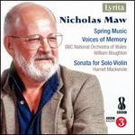 Nicholas Maw: Spring Music; Voices of Memory; Sonata for Solo Violin