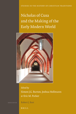 Nicholas of Cusa and the Making of the Early Modern World - Burton, Simon J G, and Hollmann, Joshua, and Parker, Eric M