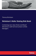 Nicholson's Roller Skating Rink Book: Containing over sixty Choice and Novel Attractions with full Instructions to Rink Managers