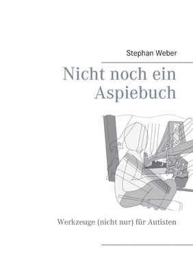 Nicht noch ein Aspiebuch: Werkzeuge (nicht nur) f?r Autisten - Weber, Stephan