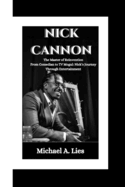 Nick Cannon: The Master of Reinvention From Comedian to TV Mogul: Nick's Journey Through Entertainment