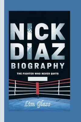 Nick Diaz Biography: The Fighter Who Never Quits - Glass, Lim