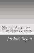 Nickel Allergy: The New Gluten - Taylor, Jordan a