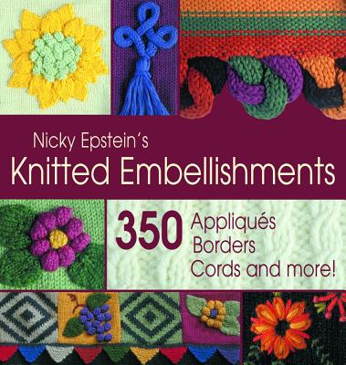 Nicky Epstein's Knitted Embellishments: 350 Appliques, Borders, Cords and More! - Epstein, Nicky