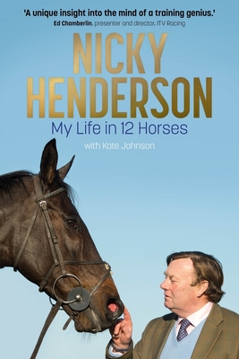 Nicky Henderson: My Life in 12 horses - Johnson, Kate