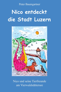 Nico entdeckt die Stadt Luzern - ein Kinderbuch mit vielen Tieren: Nico und seine Tierfreunde am Vierwaldst?ttersee