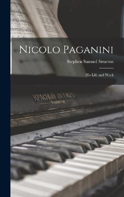 Nicolo Paganini: His Life and Work - Stratton, Stephen Samuel