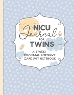 NICU Journal For Twins, A Nine Week Neonatal Intensive Care Unit Notebook: Our NICU Journey - Journal for Moms - The Preemie Parent's Companion - Tracking Your Child's Daily Activities While in the NICU - Celebrate the Special Moments