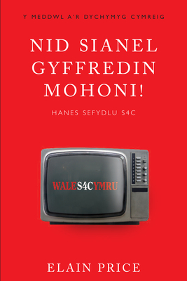 Nid Sianel Gyffredin Mohoni!: Hanes Sefydlu S4C - Price, Elain