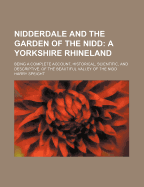 Nidderdale and the Garden of the Nidd: A Yorkshire Rhineland: Being a Complete Account, Historical, Scientific, and Descriptive, of the Beautiful Valley of the Nidd