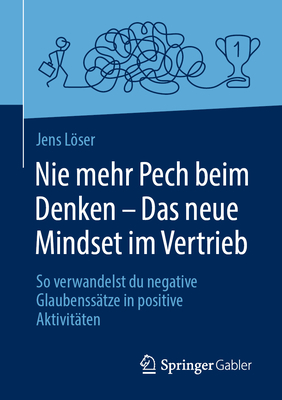 Nie mehr Pech beim Denken - Das neue Mindset im Vertrieb: So verwandelst du negative Glaubensstze in positive Aktivitten - Lser, Jens