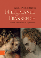 Niederlande Und Frankreich / The Netherlands and France: Austausch Der Bildkunste Im 16. Jahrhundert / The Exchange of Visual Arts in the 16th Century